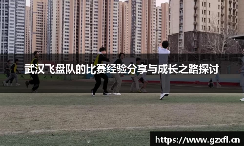 武汉飞盘队的比赛经验分享与成长之路探讨