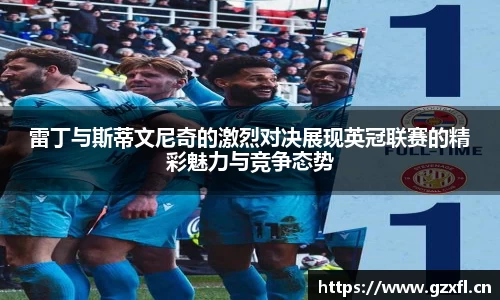 雷丁与斯蒂文尼奇的激烈对决展现英冠联赛的精彩魅力与竞争态势